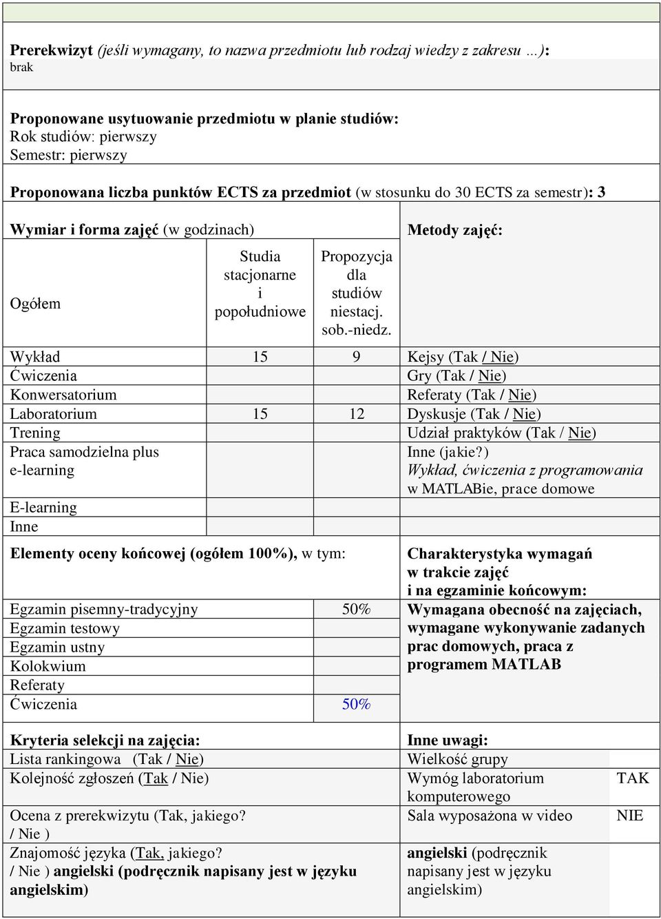 Metody zajęć: Wykład 15 9 Kejsy (Tak / Nie) Ćwiczenia Gry (Tak / Nie) Konwersatorium Referaty (Tak / Nie) Laboratorium 15 12 Dyskusje (Tak / Nie) Trening Udział praktyków (Tak / Nie) Praca