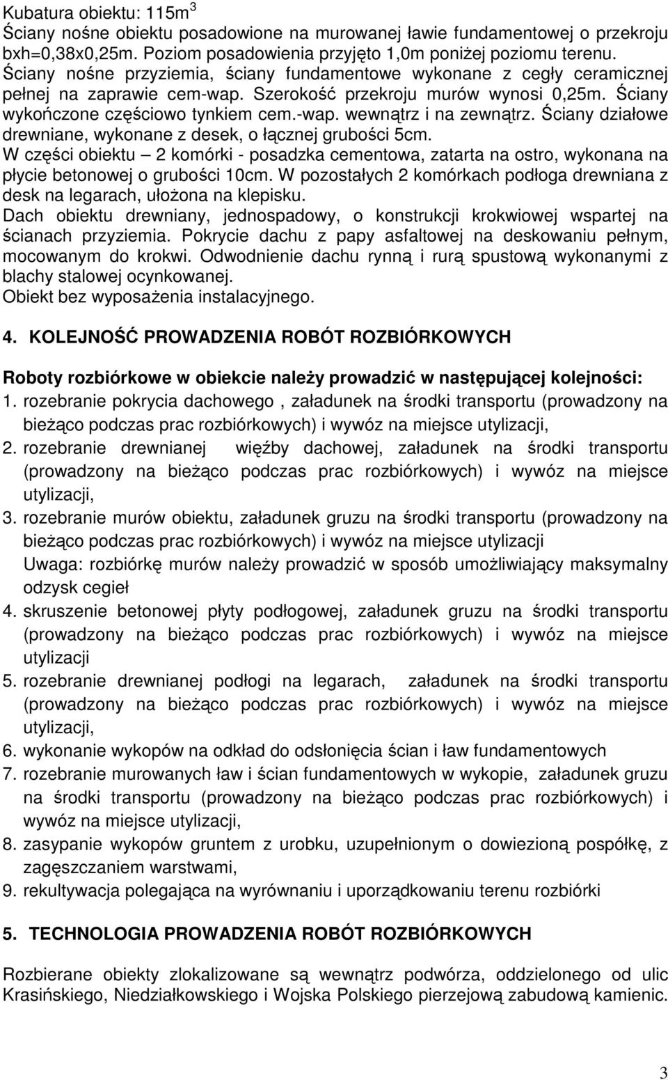 Ściany działowe drewniane, wykonane z desek, o łącznej grubości 5cm. W części obiektu 2 komórki - posadzka cementowa, zatarta na ostro, wykonana na płycie betonowej o grubości 10cm.