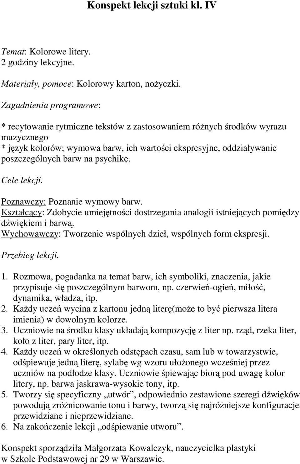 Poznawczy: Poznanie wymowy barw. Kształcący: Zdobycie umiejętności dostrzegania analogii istniejących pomiędzy dźwiękiem i barwą. Wychowawczy: Tworzenie wspólnych dzieł, wspólnych form ekspresji. 1.