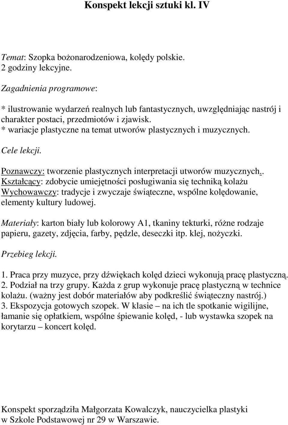 . Kształcący: zdobycie umiejętności posługiwania się techniką kolażu Wychowawczy: tradycje i zwyczaje świąteczne, wspólne kolędowanie, elementy kultury ludowej.