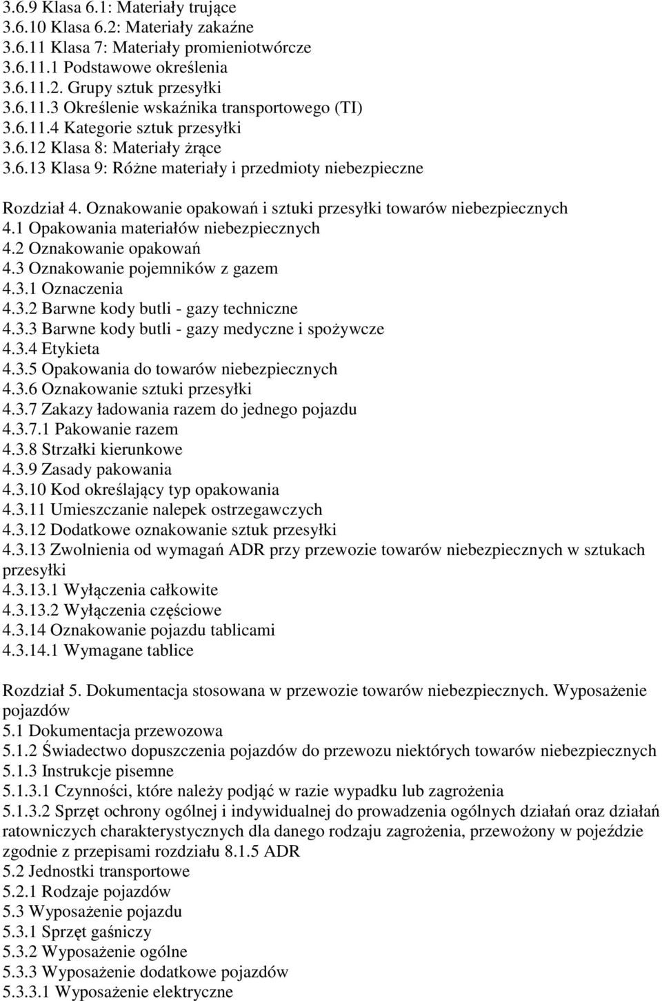 Oznakowanie opakowań i sztuki przesyłki towarów niebezpiecznych 4.1 Opakowania materiałów niebezpiecznych 4.2 Oznakowanie opakowań 4.3 Oznakowanie pojemników z gazem 4.3.1 Oznaczenia 4.3.2 Barwne kody butli - gazy techniczne 4.