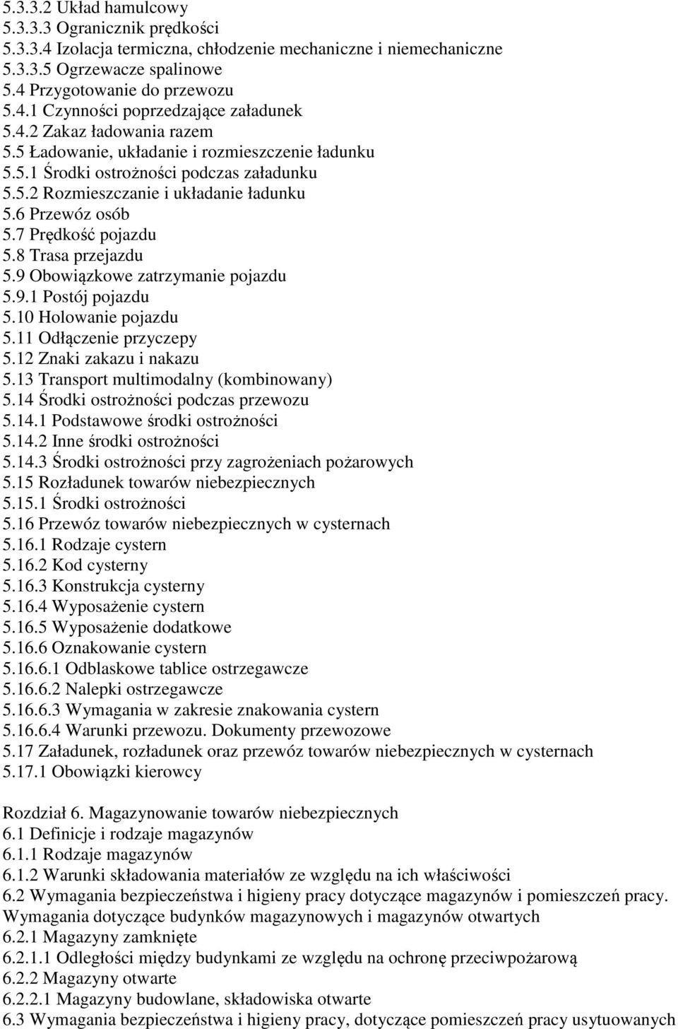 8 Trasa przejazdu 5.9 Obowiązkowe zatrzymanie pojazdu 5.9.1 Postój pojazdu 5.10 Holowanie pojazdu 5.11 Odłączenie przyczepy 5.12 Znaki zakazu i nakazu 5.13 Transport multimodalny (kombinowany) 5.