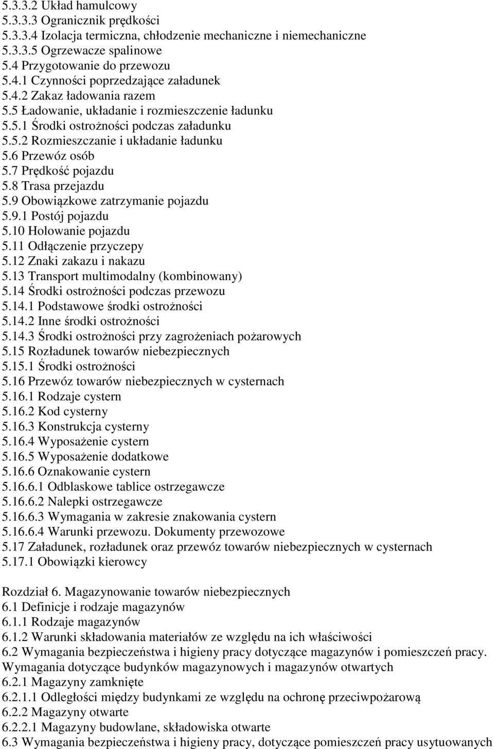 8 Trasa przejazdu 5.9 Obowiązkowe zatrzymanie pojazdu 5.9.1 Postój pojazdu 5.10 Holowanie pojazdu 5.11 Odłączenie przyczepy 5.12 Znaki zakazu i nakazu 5.13 Transport multimodalny (kombinowany) 5.