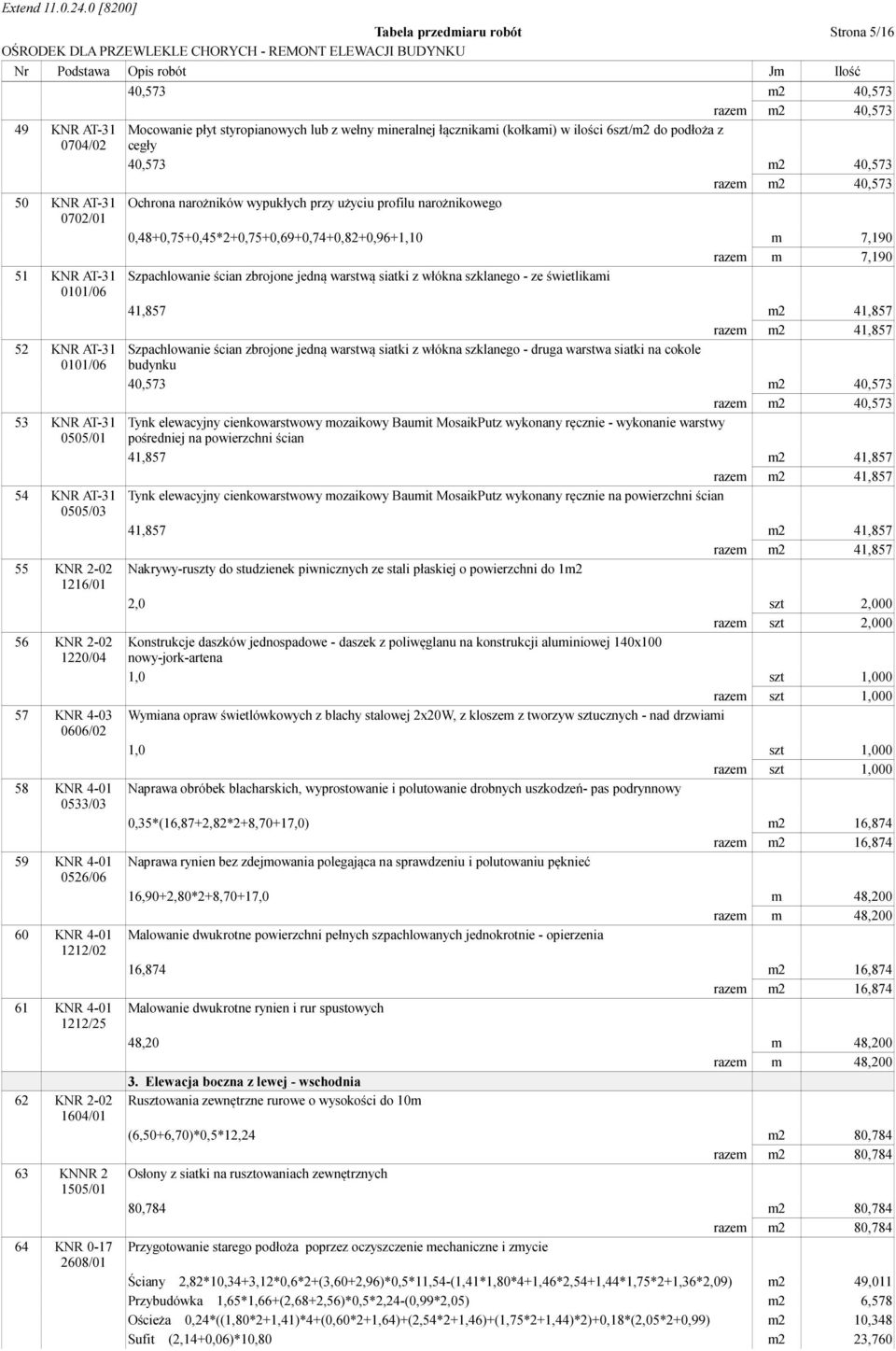 styropianowych lub z wełny mineralnej łącznikami (kołkami) w ilości 6szt/m2 do podłoża z cegły 40,573 m2 40,573 razem m2 40,573 Ochrona narożników wypukłych przy użyciu profilu narożnikowego