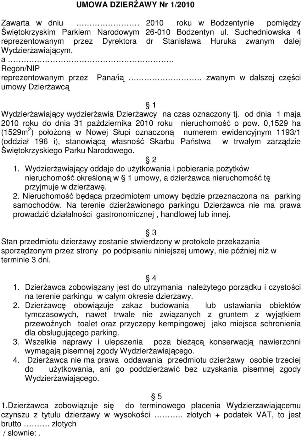 zwanym w dalszej części umowy DzierŜawcą 1 WydzierŜawiający wydzierŝawia DzierŜawcy na czas oznaczony tj. od dnia 1 maja 2010 roku do dnia 31 października 2010 roku nieruchomość o pow.