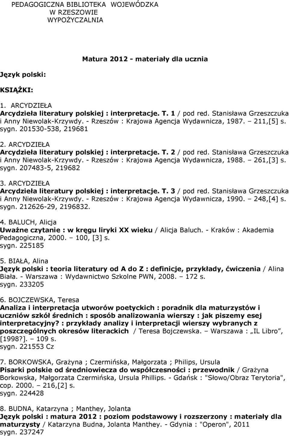 2 / pod red. Stanisława Grzeszczuka i Anny Niewolak-Krzywdy. - Rzeszów : Krajowa Agencja Wydawnicza, 1988. 261,[3] s. sygn. 207483-5, 219682 3.