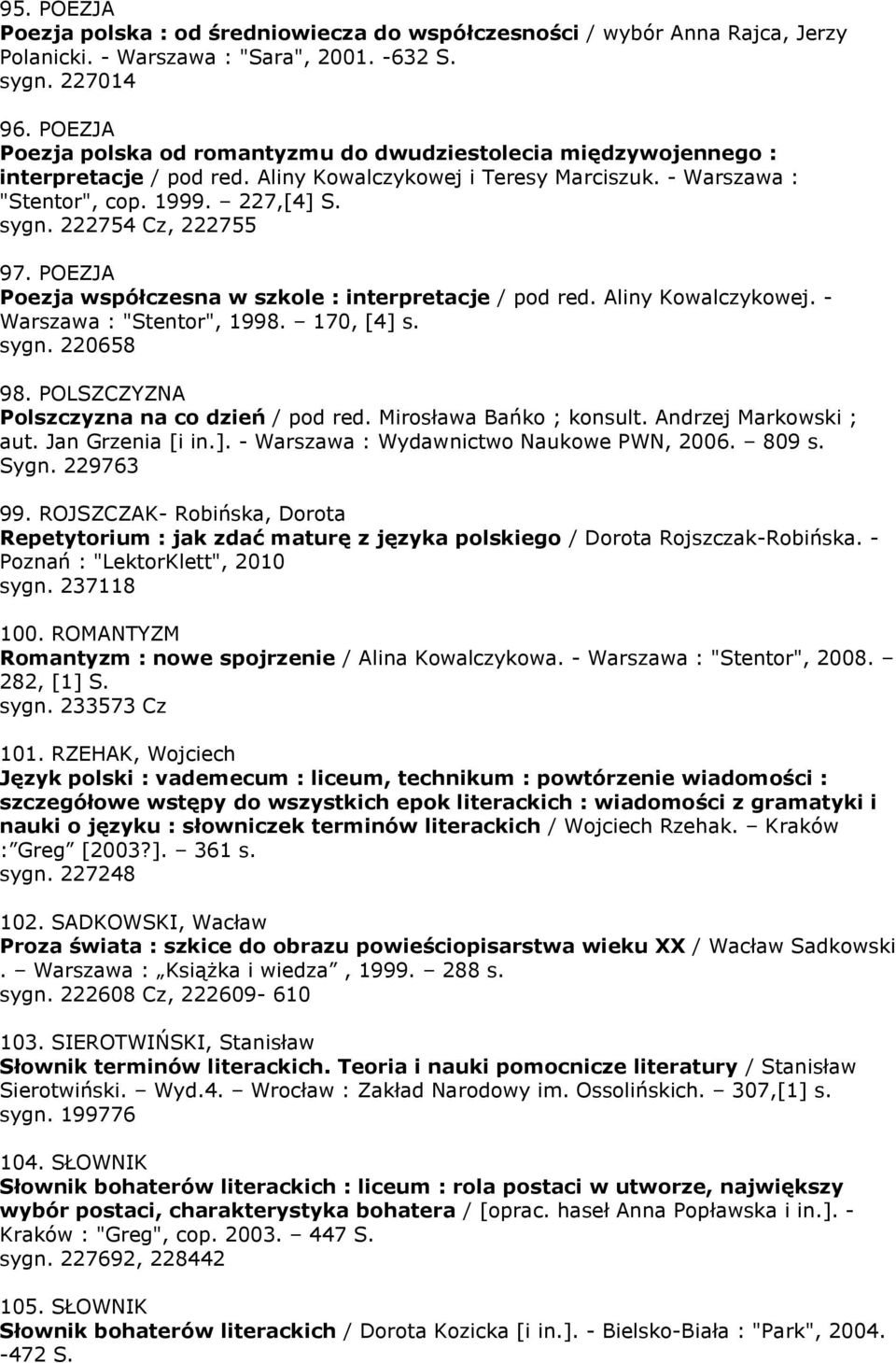 222754 Cz, 222755 97. POEZJA Poezja współczesna w szkole : interpretacje / pod red. Aliny Kowalczykowej. - Warszawa : "Stentor", 1998. 170, [4] s. sygn. 220658 98.