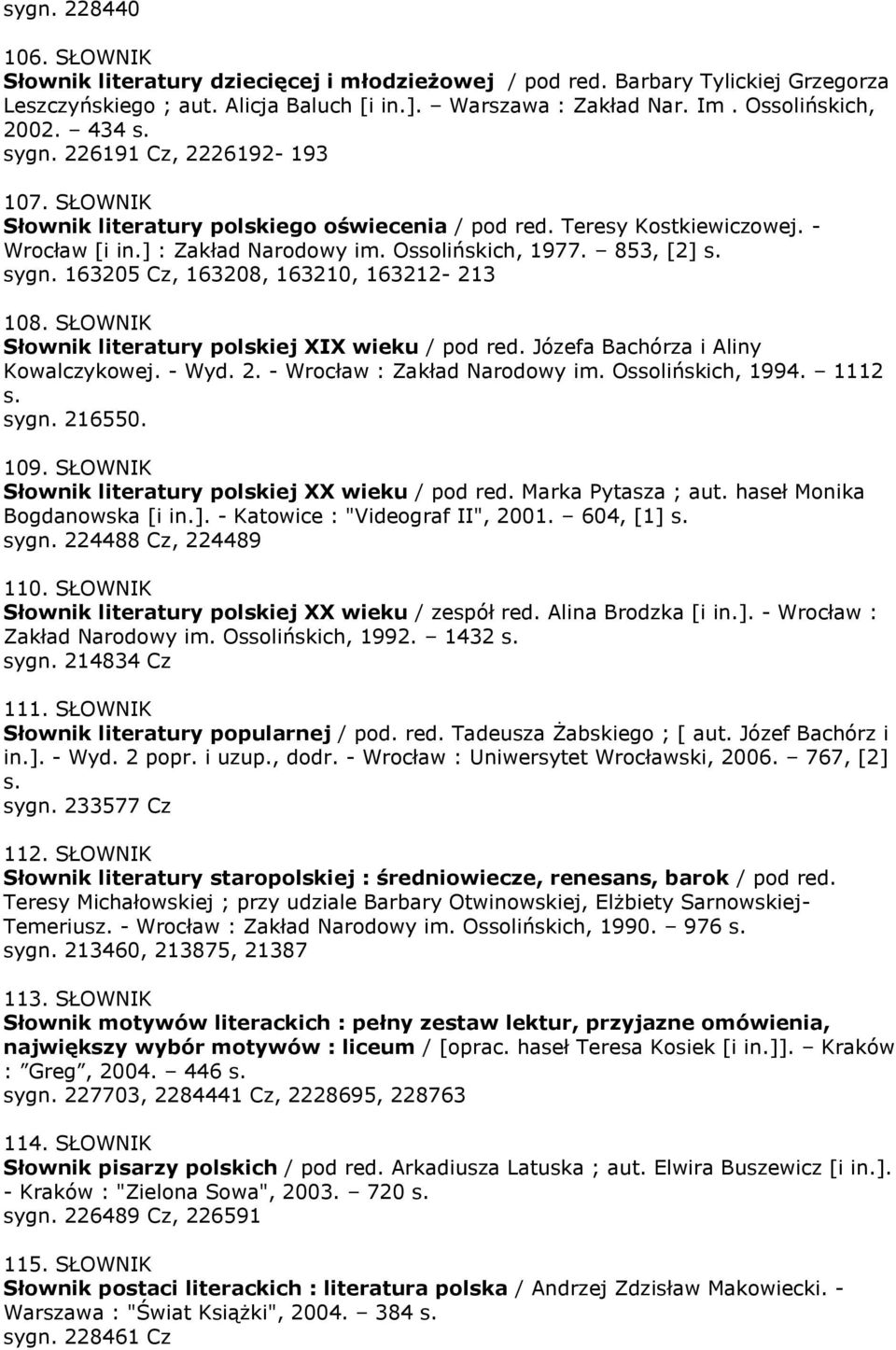 Ossolińskich, 1977. 853, [2] s. sygn. 163205 Cz, 163208, 163210, 163212-213 108. SŁOWNIK Słownik literatury polskiej XIX wieku / pod red. Józefa Bachórza i Aliny Kowalczykowej. - Wyd. 2.