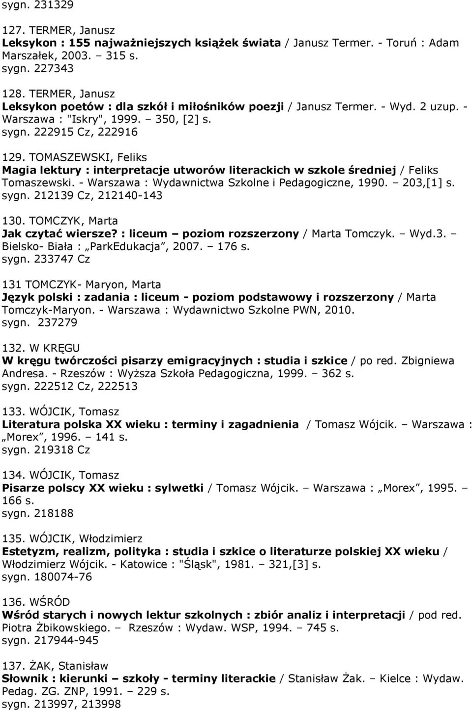 TOMASZEWSKI, Feliks Magia lektury : interpretacje utworów literackich w szkole średniej / Feliks Tomaszewski. - Warszawa : Wydawnictwa Szkolne i Pedagogiczne, 1990. 203,[1] s. sygn.