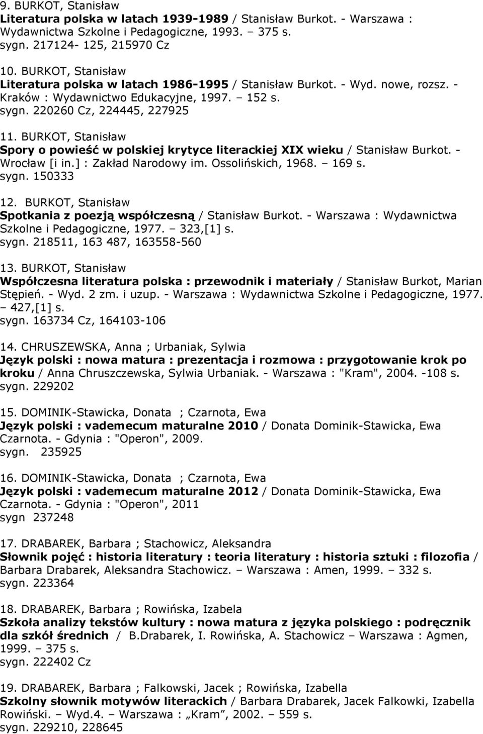 BURKOT, Stanisław Spory o powieść w polskiej krytyce literackiej XIX wieku / Stanisław Burkot. - Wrocław [i in.] : Zakład Narodowy im. Ossolińskich, 1968. 169 s. sygn. 150333 12.