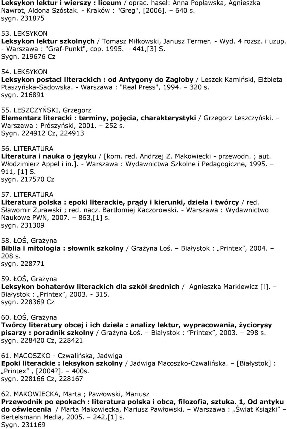 LEKSYKON Leksykon postaci literackich : od Antygony do Zagłoby / Leszek Kamiński, Elżbieta Ptaszyńska-Sadowska. - Warszawa : "Real Press", 1994. 320 s. sygn. 216891 55.