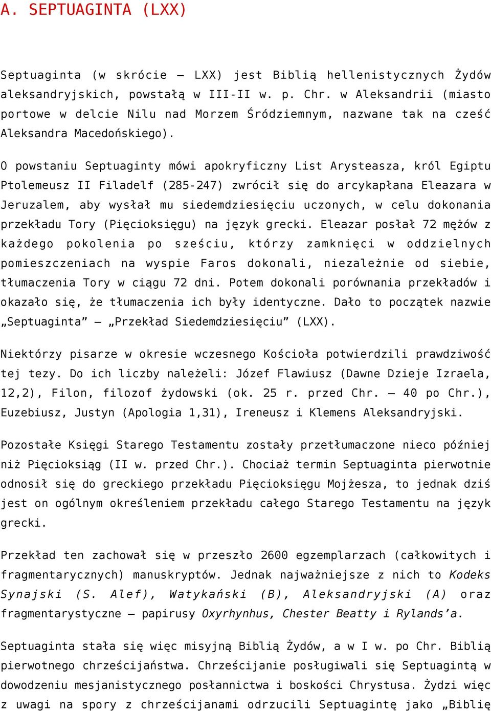 O powstaniu Septuaginty mówi apokryficzny List Arysteasza, król Egiptu Ptolemeusz II Filadelf (285-247) zwrócił się do arcykapłana Eleazara w Jeruzalem, aby wysłał mu siedemdziesięciu uczonych, w