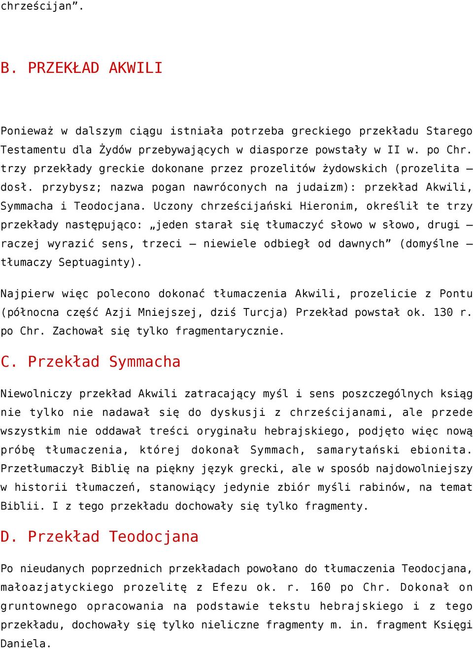Uczony chrześcijański Hieronim, określił te trzy przekłady następująco: jeden starał się tłumaczyć słowo w słowo, drugi raczej wyrazić sens, trzeci niewiele odbiegł od dawnych (domyślne tłumaczy