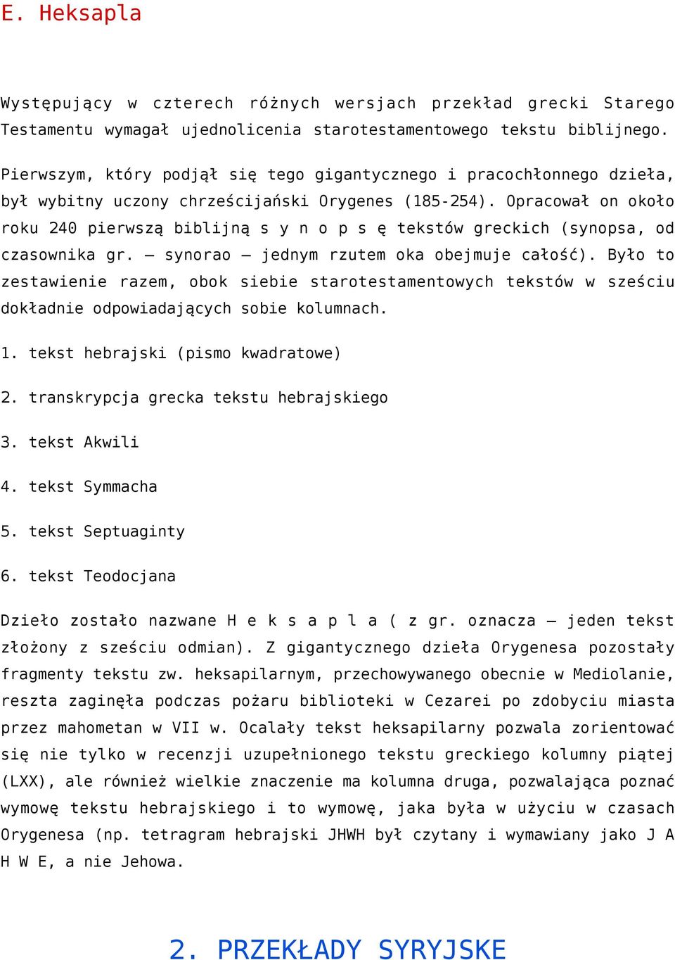 Opracował on około roku 240 pierwszą biblijną s y n o p s ę tekstów greckich (synopsa, od czasownika gr. synorao jednym rzutem oka obejmuje całość).