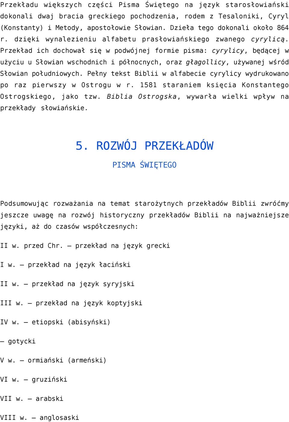 Przekład ich dochował się w podwójnej formie pisma: cyrylicy, będącej w użyciu u Słowian wschodnich i północnych, oraz głagollicy, używanej wśród Słowian południowych.