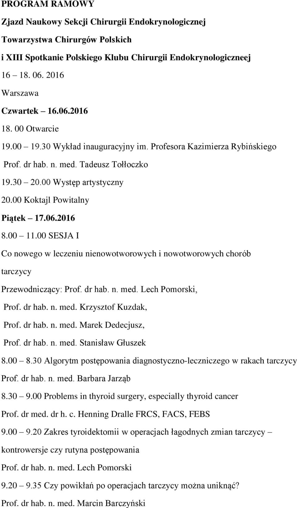 00 11.00 SESJA I Co nowego w leczeniu nienowotworowych i nowotworowych chorób tarczycy Przewodniczący: Prof. dr hab. n. med. Lech Pomorski, Prof. dr hab. n. med. Krzysztof Kuzdak, Prof. dr hab. n. med. Marek Dedecjusz, Prof.