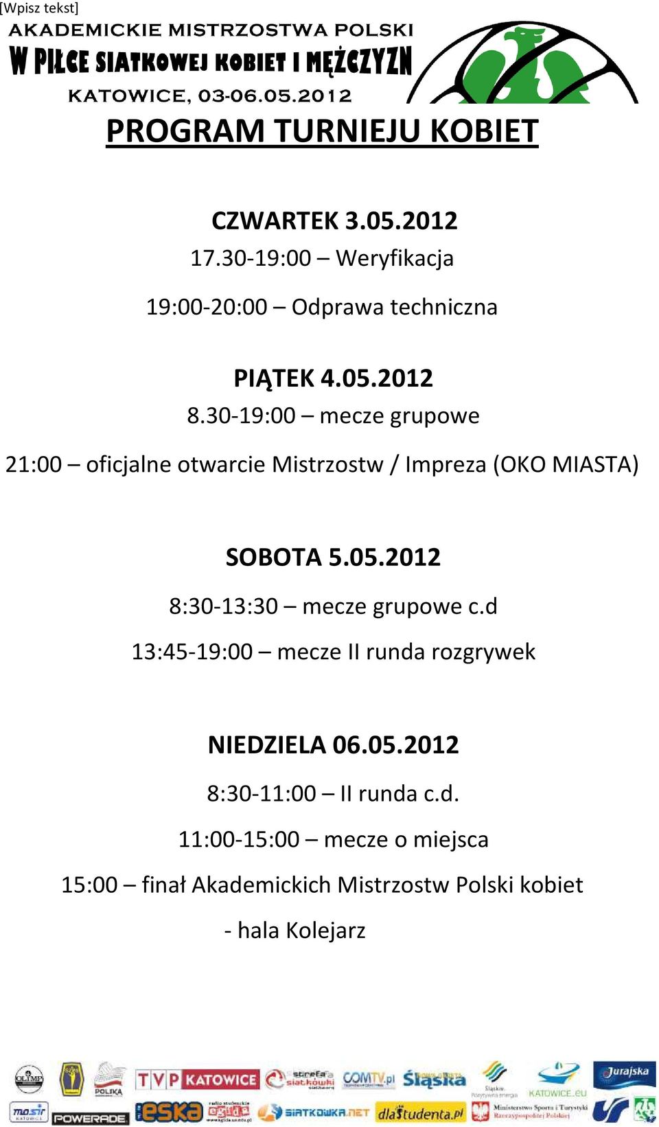 30-19:00 mecze grupowe 21:00 oficjalne otwarcie Mistrzostw / Impreza (OKO MIASTA) SOBOTA 5.05.