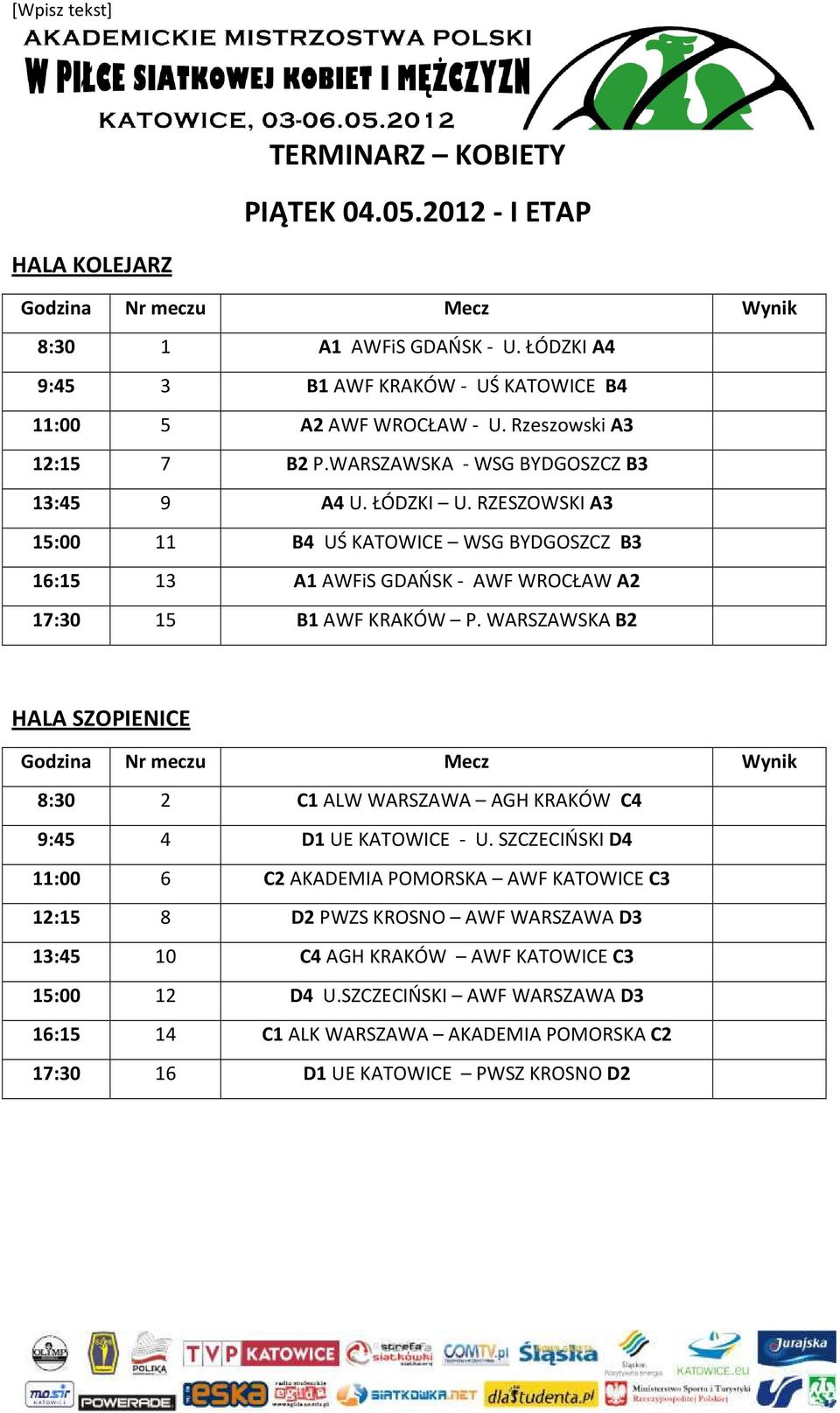 RZESZOWSKI A3 15:00 11 B4 UŚ KATOWICE WSG BYDGOSZCZ B3 16:15 13 A1 AWFiS GDAŃSK - AWF WROCŁAW A2 17:30 15 B1 AWF KRAKÓW P.