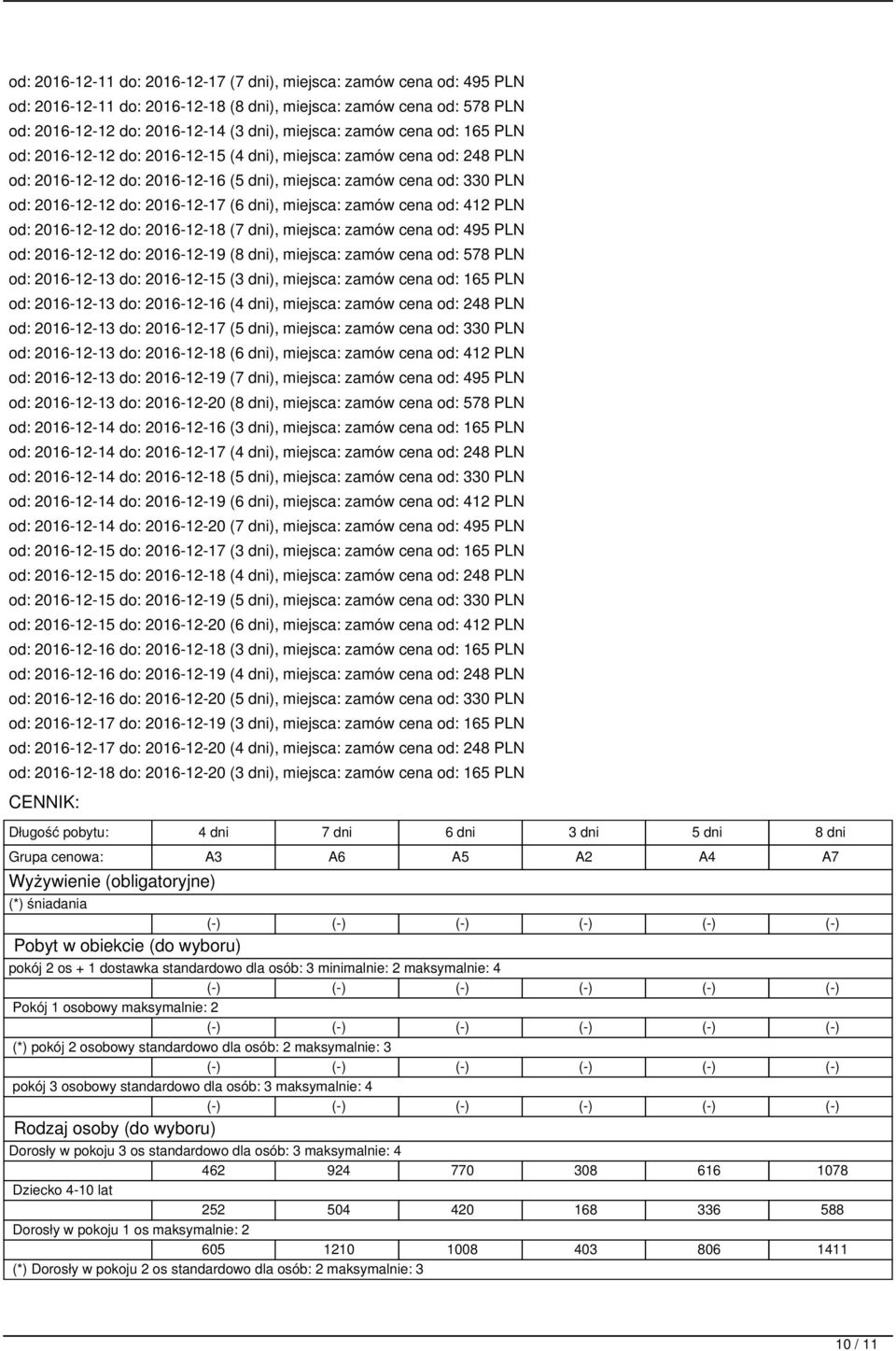 miejsca: zamów cena od: 412 PLN od: 2016-12-12 do: 2016-12-18 (7 dni), miejsca: zamów cena od: 495 PLN od: 2016-12-12 do: 2016-12-19 (8 dni), miejsca: zamów cena od: 578 PLN od: 2016-12-13 do: