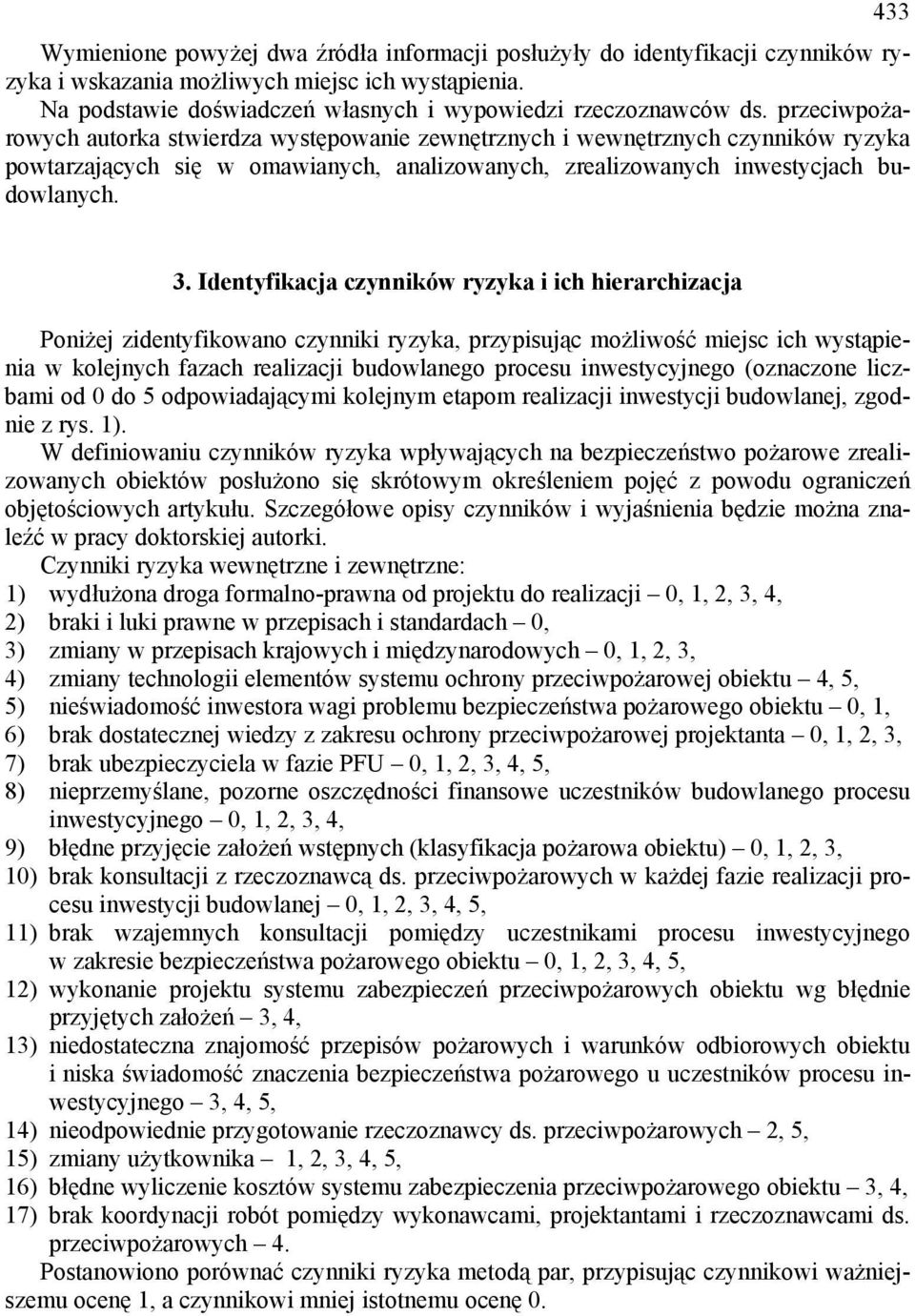 . Identyfikacja czynników ryzyka i ich hierarchizacja Poniżej zidentyfikowano czynniki ryzyka, przypisując możliwość miejsc ich wystąpienia w kolejnych fazach realizacji budowlanego procesu