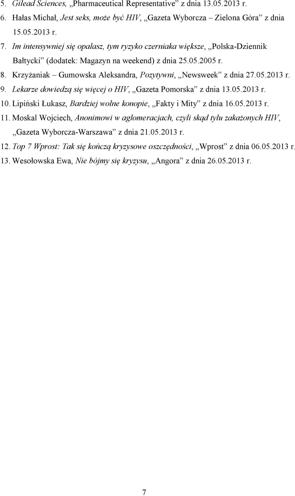 05.2013 r. 9. Lekarze dowiedzą się więcej o HIV, Gazeta Pomorska z dnia 13.05.2013 r. 10. Lipiński Łukasz, Bardziej wolne konopie, Fakty i Mity z dnia 16.05.2013 r. 11.