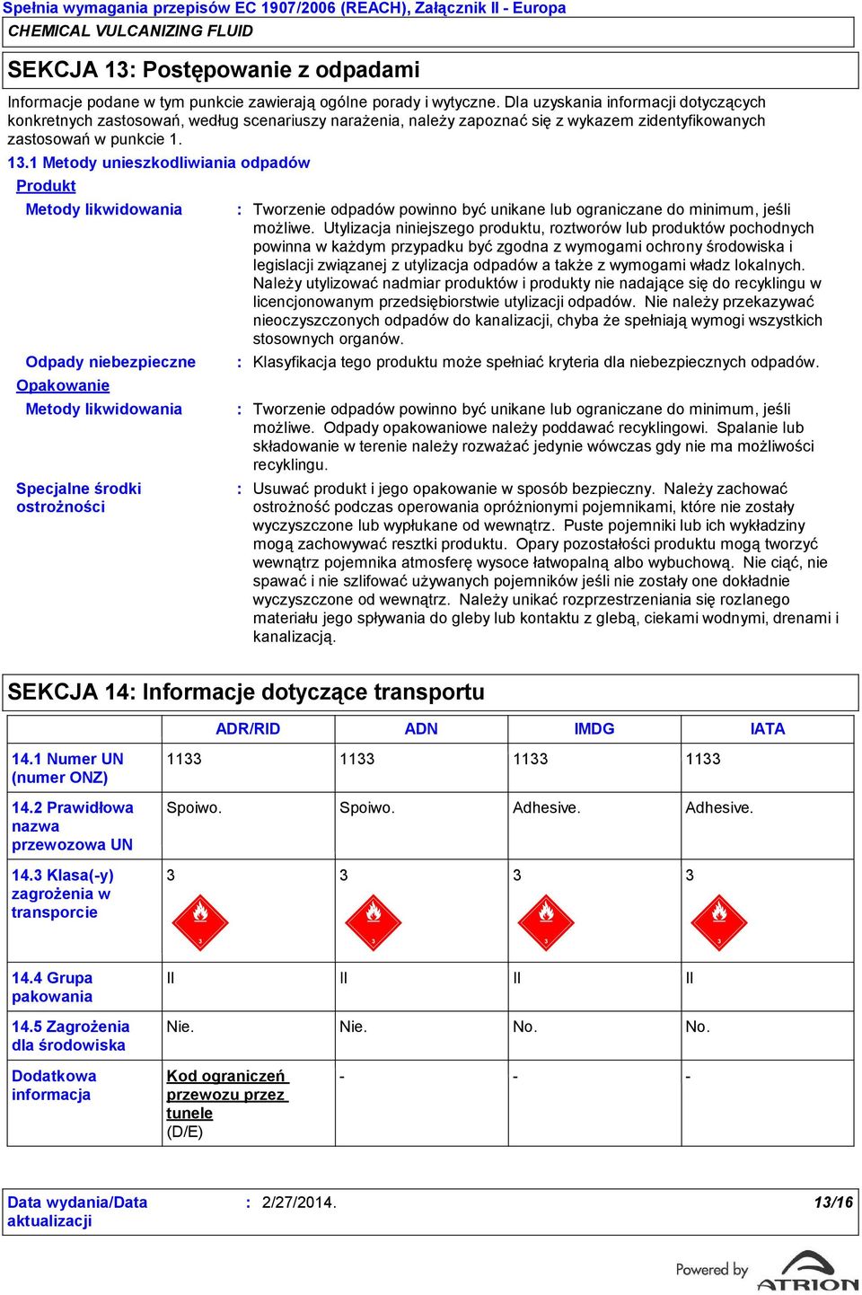 1 Metody unieszkodliwiania odpadów Produkt Metody likwidowania Odpady niebezpieczne Opakowanie Metody likwidowania Specjalne środki ostrożności Tworzenie odpadów powinno być unikane lub ograniczane