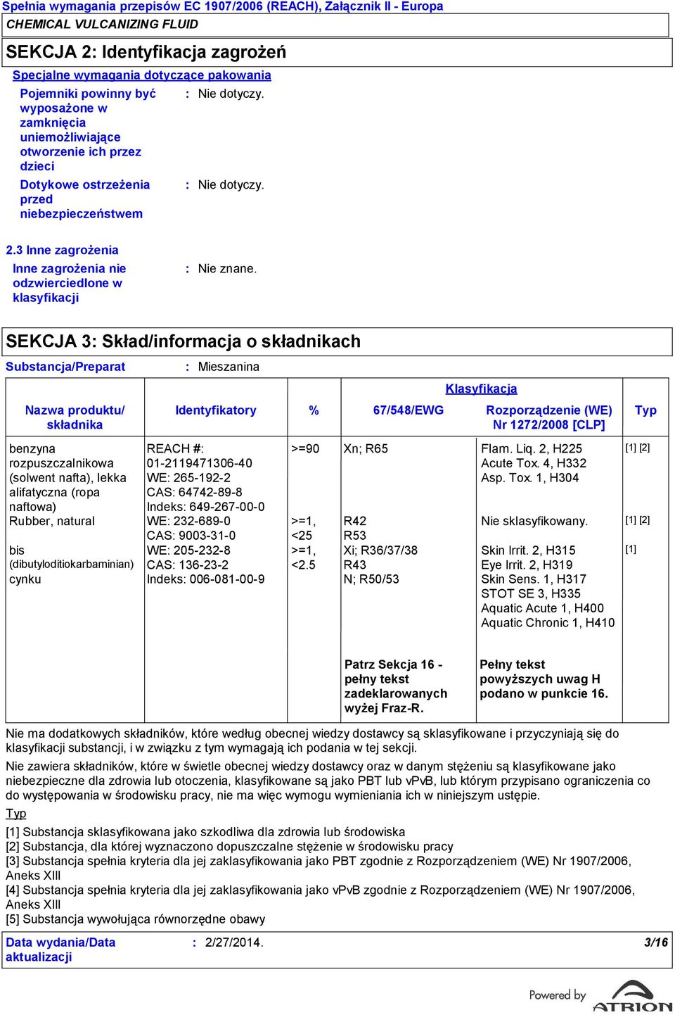 SEKCJA 3 Skład/informacja o składnikach Substancja/Preparat Nazwa produktu/ składnika benzyna rozpuszczalnikowa (solwent nafta), lekka alifatyczna (ropa naftowa) REACH # 01-2119471306-40 WE 265-192-2