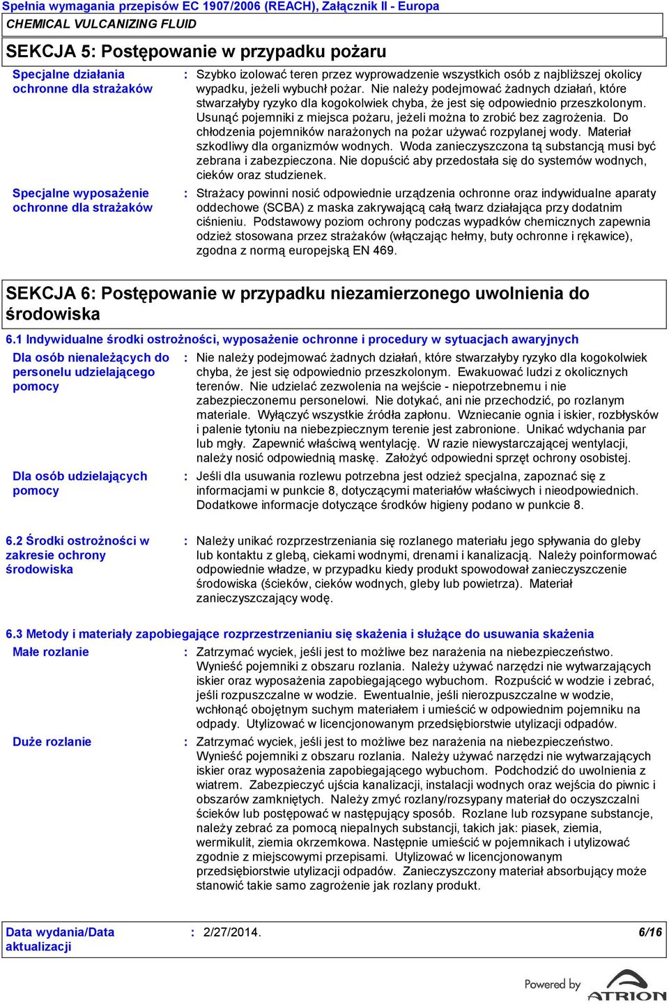 Usunąć pojemniki z miejsca pożaru, jeżeli można to zrobić bez zagrożenia. Do chłodzenia pojemników narażonych na pożar używać rozpylanej wody. Materiał szkodliwy dla organizmów wodnych.