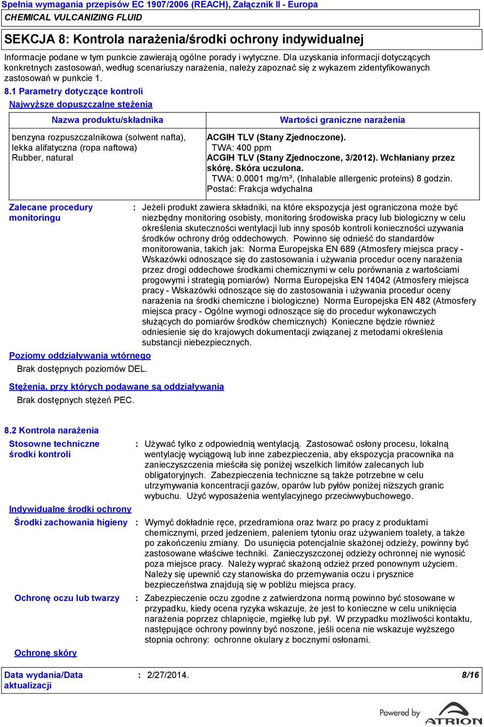 1 Parametry dotyczące kontroli Najwyższe dopuszczalne stężenia Nazwa produktu/składnika Wartości graniczne narażenia benzyna rozpuszczalnikowa (solwent nafta), lekka alifatyczna (ropa naftowa)