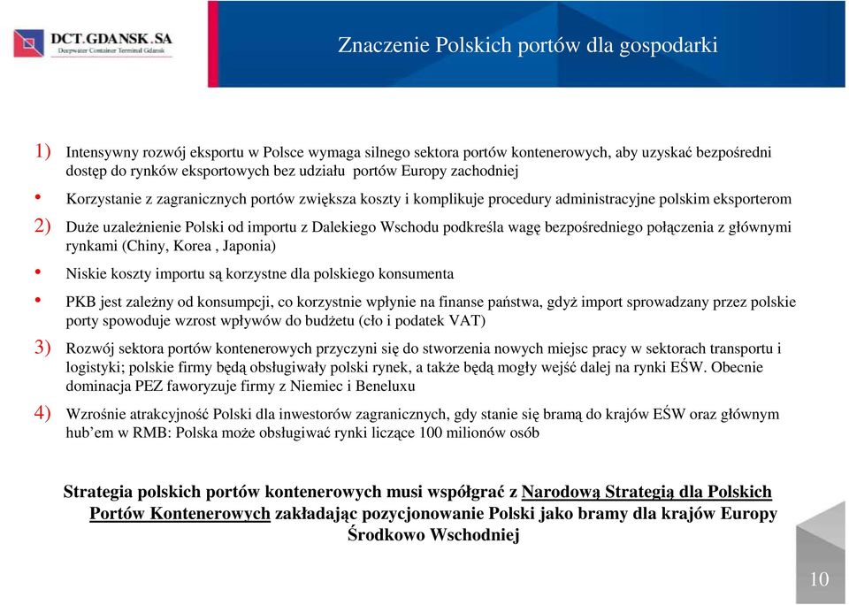 wagę bezpośredniego połączenia z głównymi rynkami (Chiny, Korea, Japonia) Niskie koszty importu są korzystne dla polskiego konsumenta PKB jest zaleŝny od konsumpcji, co korzystnie wpłynie na finanse