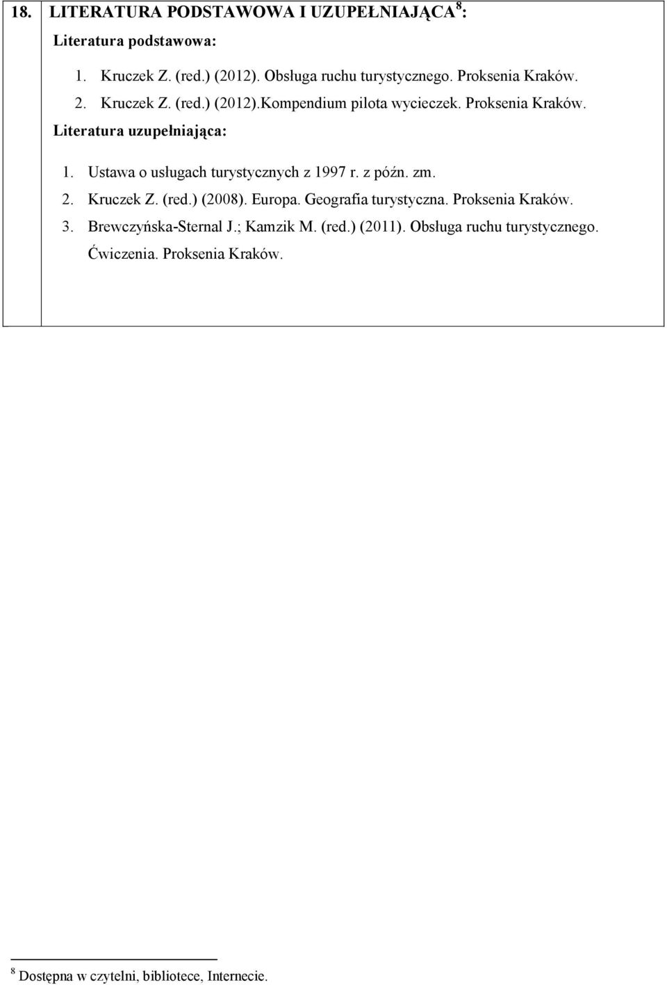 Ustawa o usługach turystycznych z 1997 r. z późn. zm. 2. Kruczek Z. (red.) (2008). Europa. Geografia turystyczna. Proksenia Kraków. 3.
