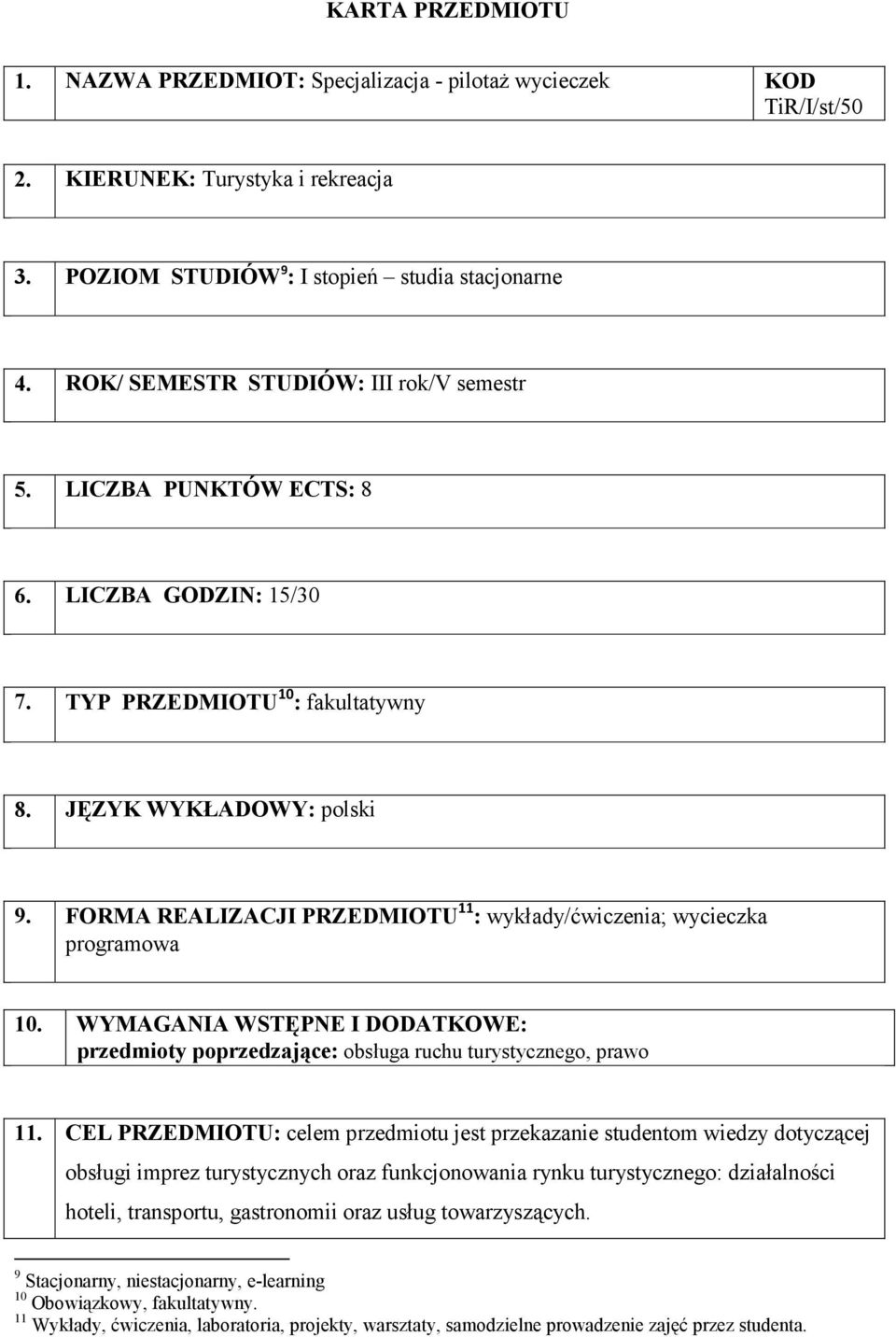 FORMA REALIZACJI PRZEDMIOTU 11 : wykłady/ćwiczenia; wycieczka programowa 10. WYMAGANIA WSTĘPNE I DODATKOWE: przedmioty poprzedzające: obsługa ruchu turystycznego, prawo 11.