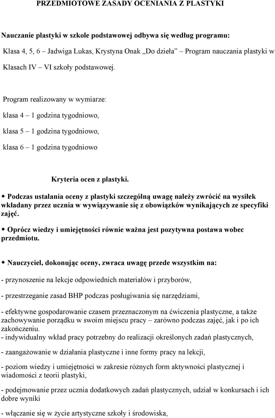 Podczas ustalania oceny z plastyki szczególną uwagę należy zwrócić na wysiłek wkładany przez ucznia w wywiązywanie się z obowiązków wynikających ze specyfiki zajęć.