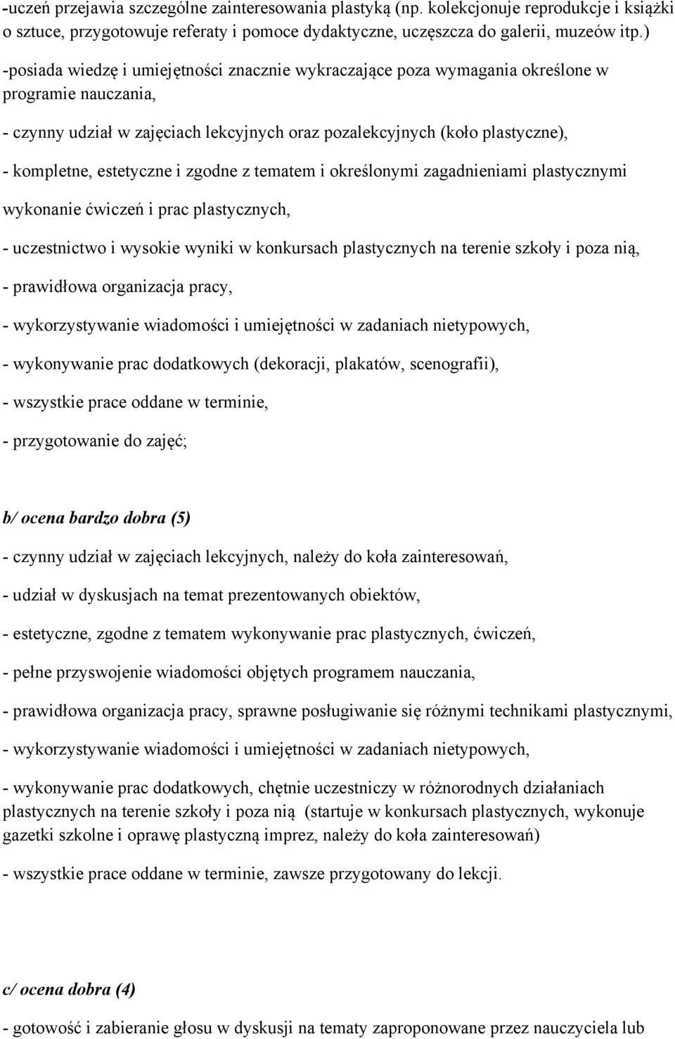estetyczne i zgodne z tematem i określonymi zagadnieniami plastycznymi wykonanie ćwiczeń i prac plastycznych, - uczestnictwo i wysokie wyniki w konkursach plastycznych na terenie szkoły i poza nią, -