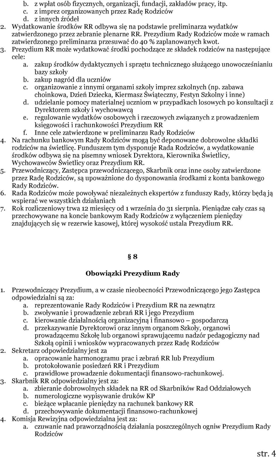 Prezydium Rady Rodziców może w ramach zatwierdzonego preliminarza przesuwać do 40 % zaplanowanych kwot. 3. Prezydium RR może wydatkować środki pochodzące ze składek rodziców na następujące cele: a.