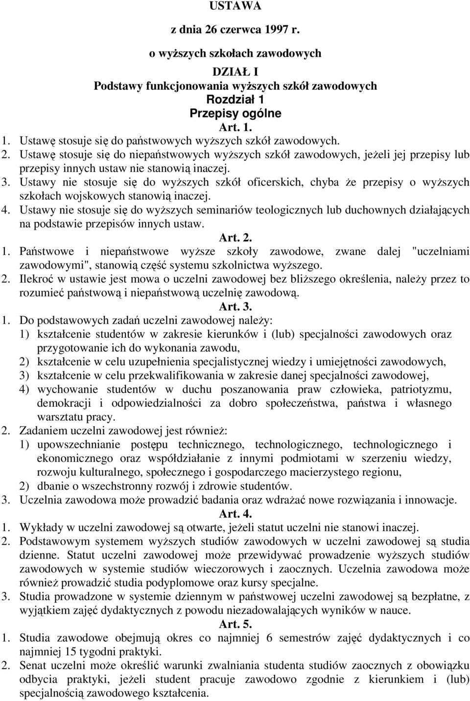 Ustawy nie stosuje si do wyszych szkół oficerskich, chyba e przepisy o wyszych szkołach wojskowych stanowi inaczej. 4.