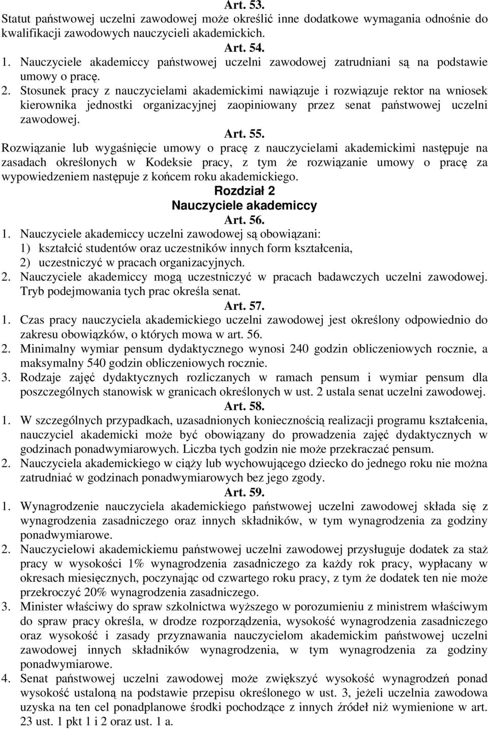 Stosunek pracy z nauczycielami akademickimi nawizuje i rozwizuje rektor na wniosek kierownika jednostki organizacyjnej zaopiniowany przez senat pastwowej uczelni zawodowej. Art. 55.