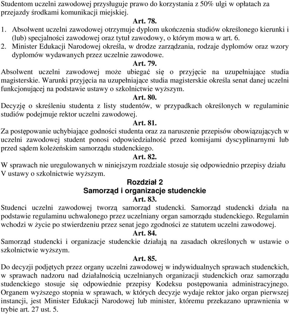 Minister Edukacji Narodowej okrela, w drodze zarzdzania, rodzaje dyplomów oraz wzory dyplomów wydawanych przez uczelnie zawodowe. Art. 79.