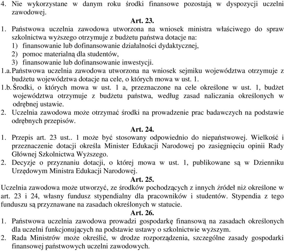 pomoc materialn dla studentów, 3) finansowanie lub dofinansowanie inwestycji. 1.a. Pastwowa uczelnia zawodowa utworzona na wniosek sejmiku województwa otrzymuje z budetu województwa dotacje na cele, o których mowa w ust.