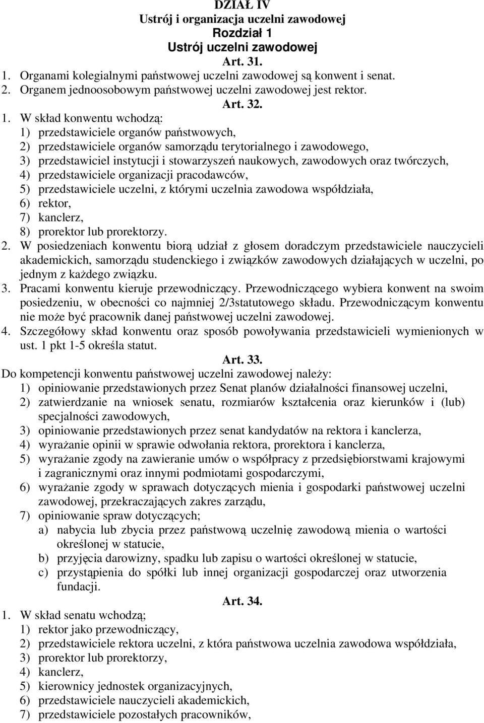 W skład konwentu wchodz: 1) przedstawiciele organów pastwowych, 2) przedstawiciele organów samorzdu terytorialnego i zawodowego, 3) przedstawiciel instytucji i stowarzysze naukowych, zawodowych oraz