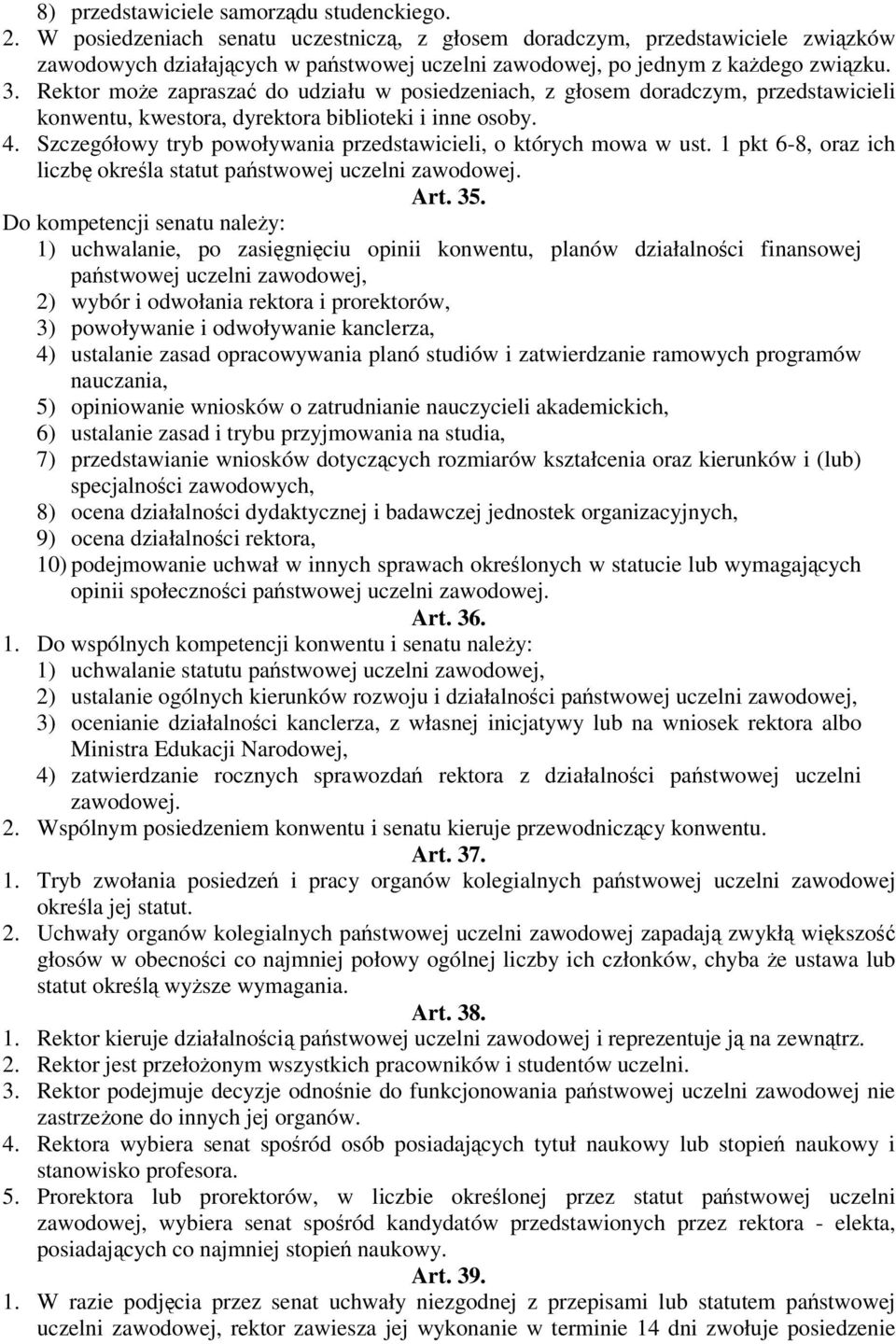 Rektor moe zaprasza do udziału w posiedzeniach, z głosem doradczym, przedstawicieli konwentu, kwestora, dyrektora biblioteki i inne osoby. 4.