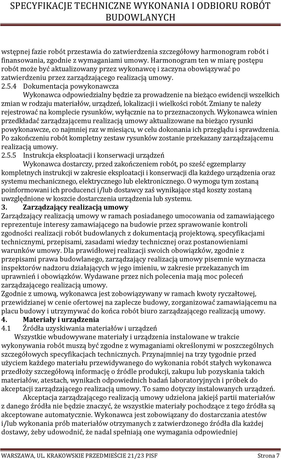 4 Dokumentacja powykonawcza Wykonawca odpowiedzialny będzie za prowadzenie na bieżąco ewidencji wszelkich zmian w rodzaju materiałów, urządzeń, lokalizacji i wielkości robót.