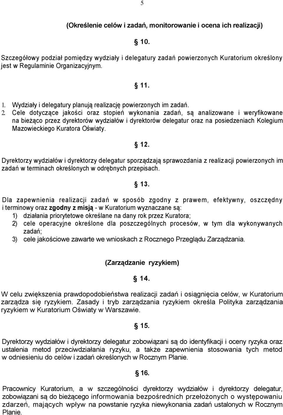 Cele dotyczące jakości oraz stopień wykonania zadań, są analizowane i weryfikowane na bieżąco przez dyrektorów wydziałów i dyrektorów delegatur oraz na posiedzeniach Kolegium Mazowieckiego Kuratora