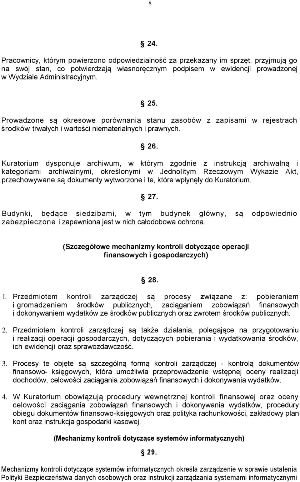 Kuratorium dysponuje archiwum, w którym zgodnie z instrukcją archiwalną i kategoriami archiwalnymi, określonymi w Jednolitym Rzeczowym Wykazie Akt, przechowywane są dokumenty wytworzone i te, które