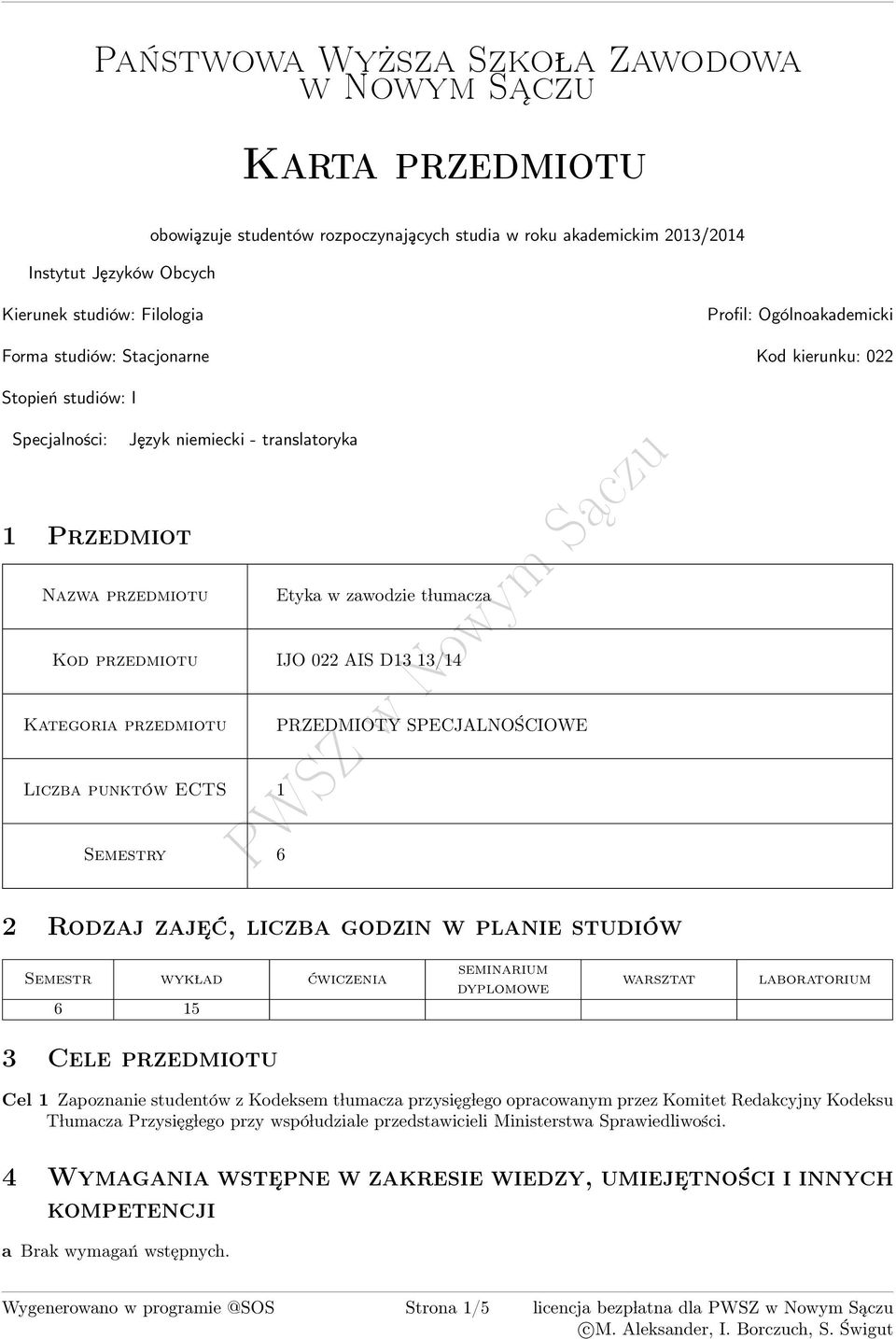 AIS D1 1/1 Kategoria przedmiotu PRZEDMIOTY SPECJALNOŚCIOWE Liczba punktów ECTS 1 Semestry 6 Rodzaj zaje ć, liczba godzin w planie studiów Semestr ćwiczenia 6 1 seminarium dyplomowe warsztat