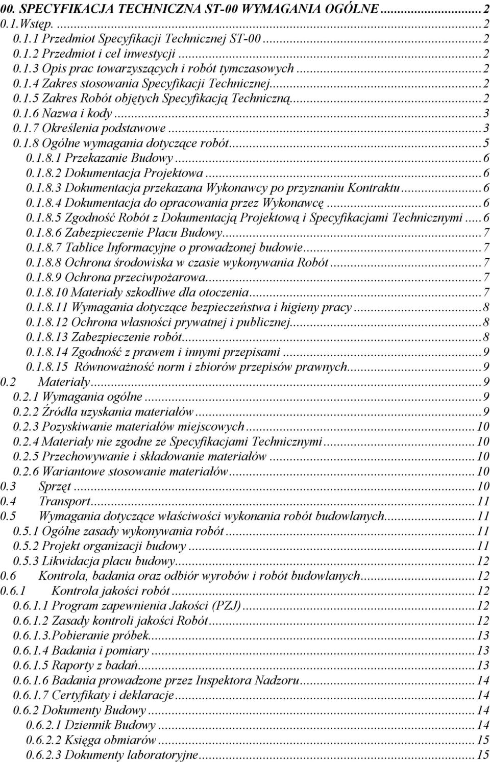 ..5 0.1.8.1 Przekazanie Budowy...6 0.1.8.2 Dokumentacja Projektowa...6 0.1.8.3 Dokumentacja przekazana Wykonawcy po przyznaniu Kontraktu...6 0.1.8.4 Dokumentacja do opracowania przez Wykonawcę...6 0.1.8.5 Zgodność Robót z Dokumentacją Projektową i Specyfikacjami Technicznymi.