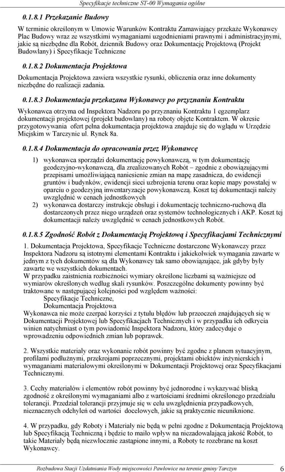uzgodnieniami prawnymi i administracyjnymi, jakie są niezbędne dla Robót, dziennik Budowy oraz Dokumentację Projektową (Projekt Budowlany) i Specyfikacje Techniczne 2 Dokumentacja Projektowa
