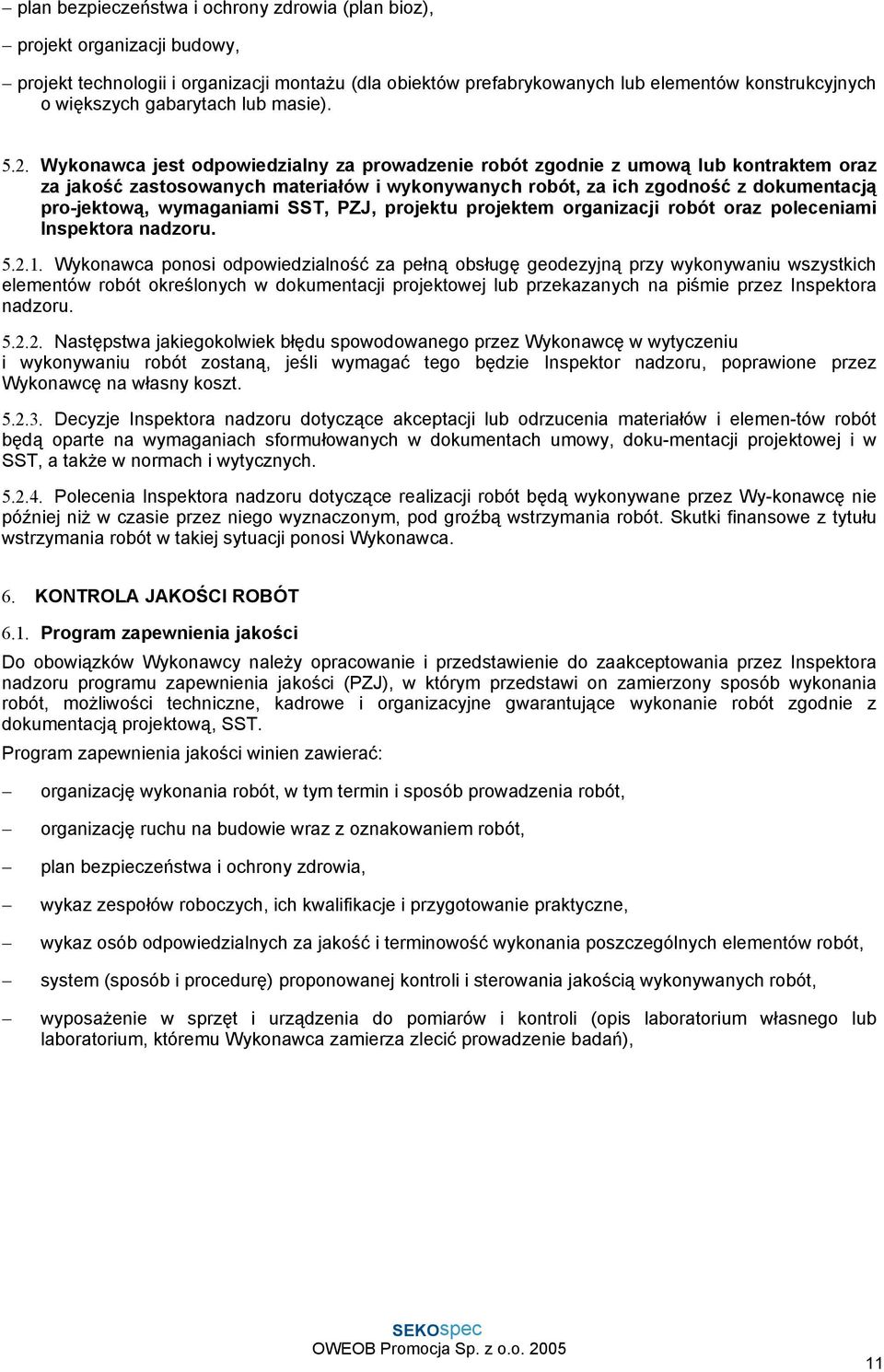 Wykonawca jest odpowiedzialny za prowadzenie robót zgodnie z umową lub kontraktem oraz za jakość zastosowanych materiałów i wykonywanych robót, za ich zgodność z dokumentacją pro-jektową, wymaganiami