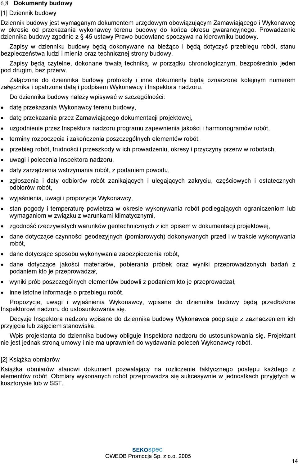 Zapisy w dzienniku budowy będą dokonywane na bieżąco i będą dotyczyć przebiegu robót, stanu bezpieczeństwa ludzi i mienia oraz technicznej strony budowy.