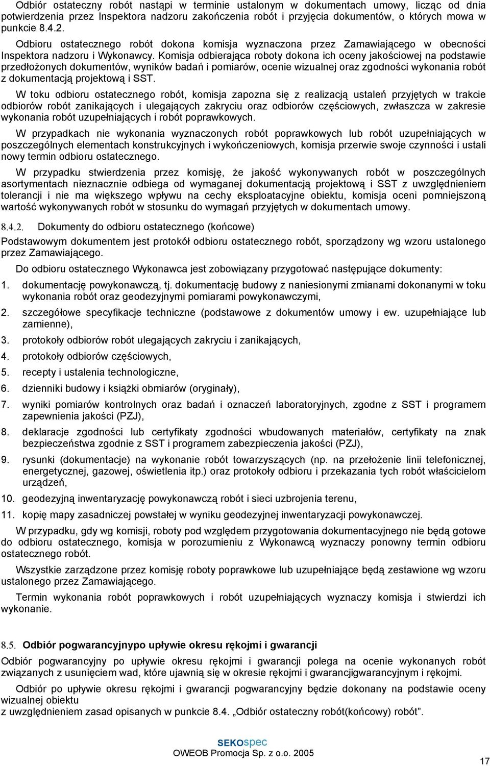 Komisja odbierająca roboty dokona ich oceny jakościowej na podstawie przedłożonych dokumentów, wyników badań i pomiarów, ocenie wizualnej oraz zgodności wykonania robót z dokumentacją projektową i